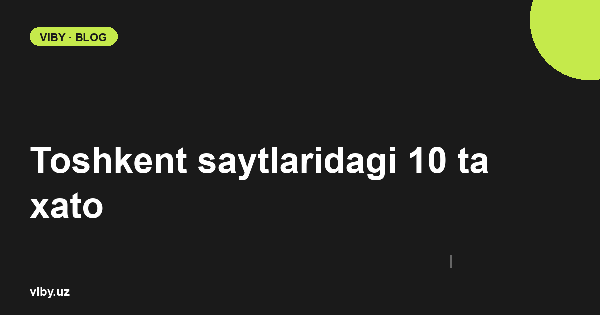 Toshkent kompaniyalari saytlaridagi 10 xato - 30 ta jonli sayt tahlili